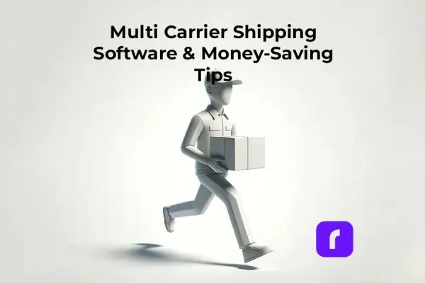 Multi-Carrier Shipping Software and Money-Saving Tips