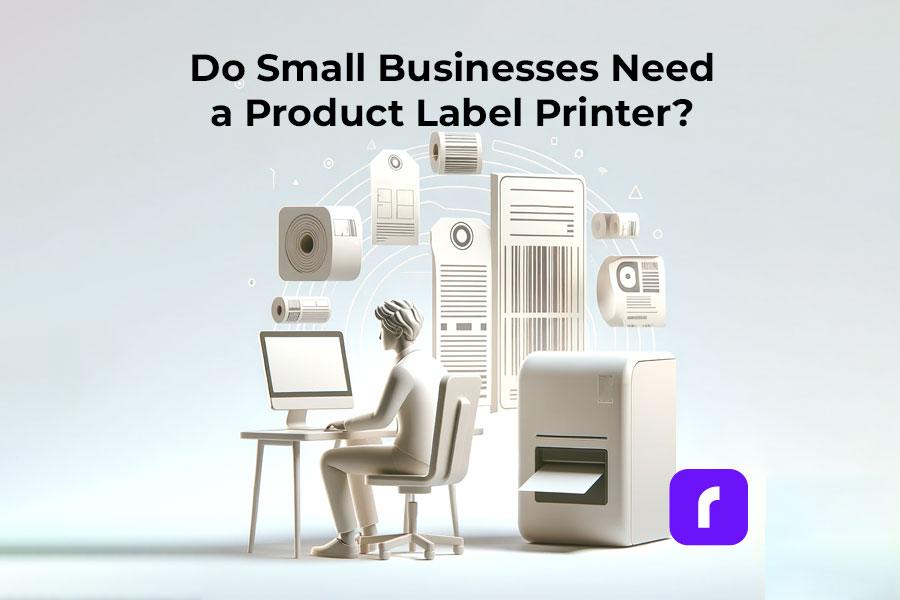 Product Label Printer: Do Small Businesses Need One?