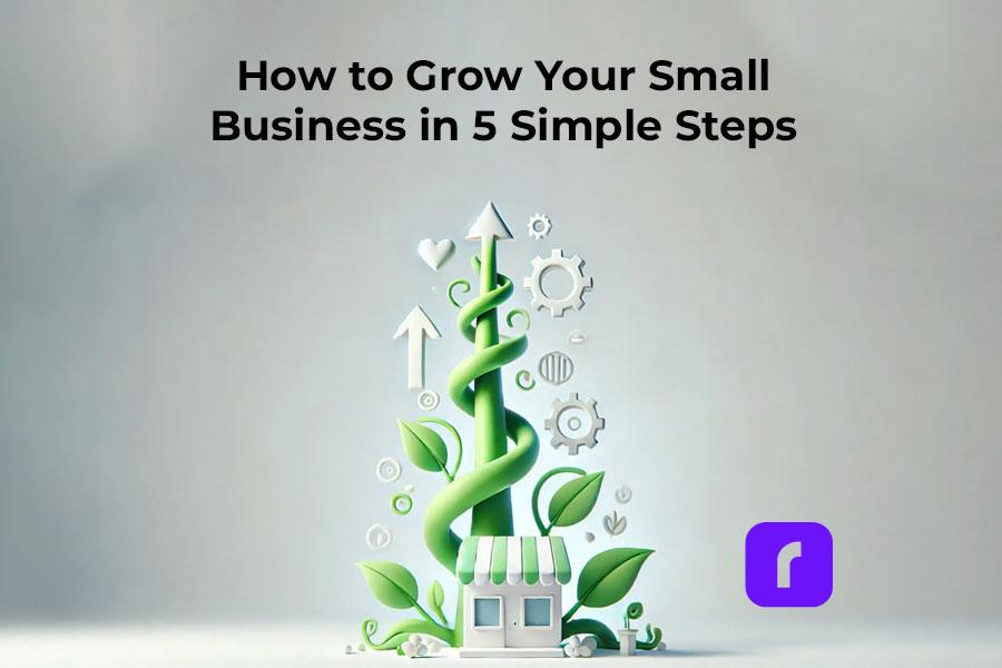 How to Grow Your Small Business in 5 Simple Steps