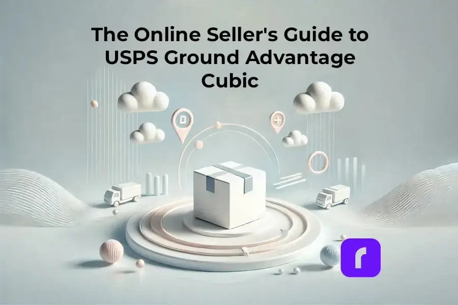 The Online Seller’s Guide to USPS Ground Advantage Cubic™